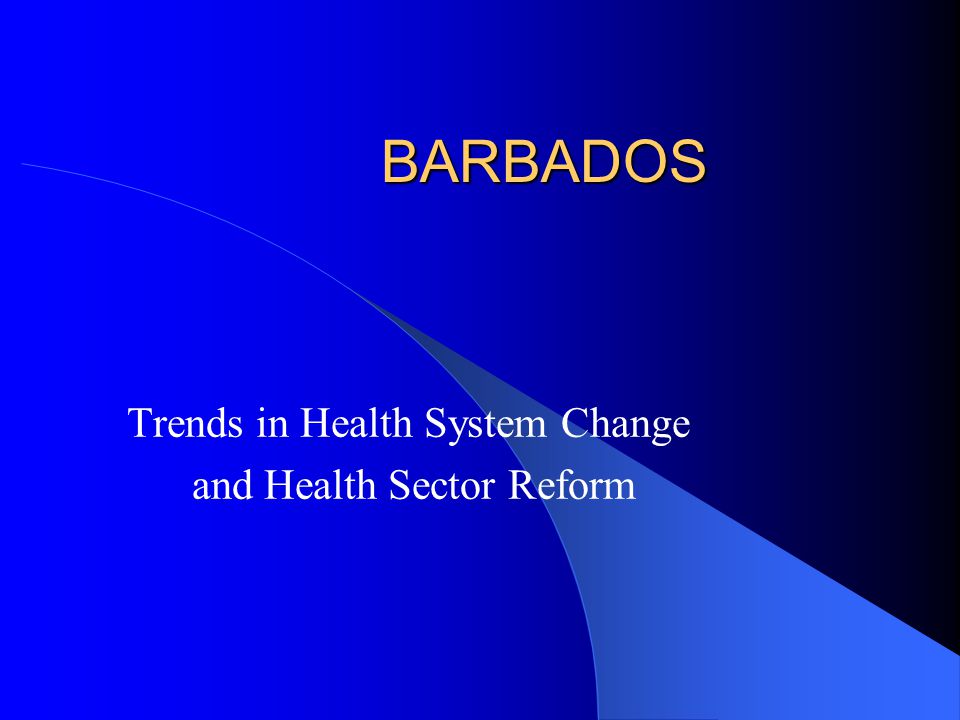 BARBADOS Trends in Health System Change and Health Sector Reform