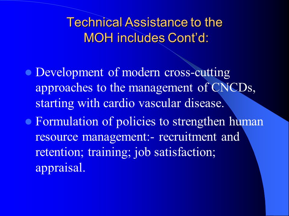 Technical Assistance to the MOH includes Contd: Development of modern cross-cutting approaches to the management of CNCDs, starting with cardio vascular disease.
