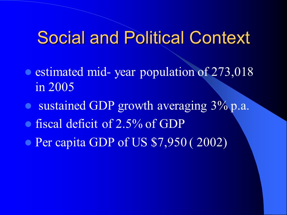 Social and Political Context estimated mid- year population of 273,018 in 2005 sustained GDP growth averaging 3% p.a.