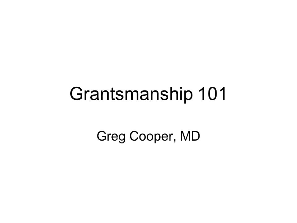 grantsmanship 101 greg cooper md goals scope of grants available