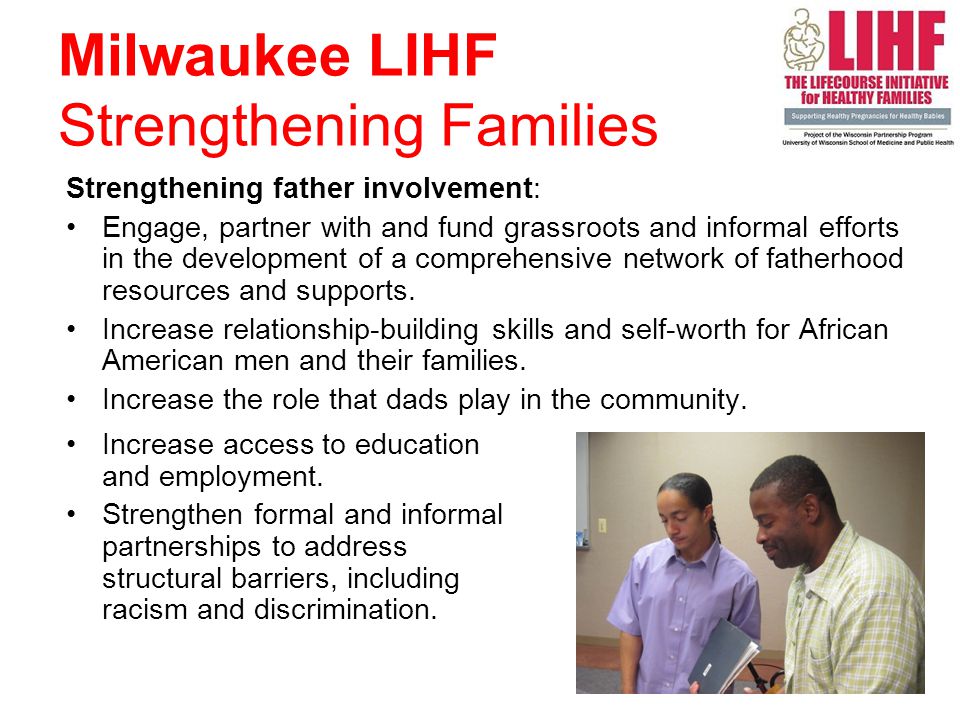 Strengthening father involvement: Engage, partner with and fund grassroots and informal efforts in the development of a comprehensive network of fatherhood resources and supports.