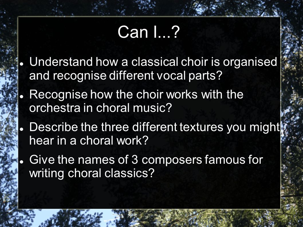 Can I.... Understand how a classical choir is organised and recognise different vocal parts.