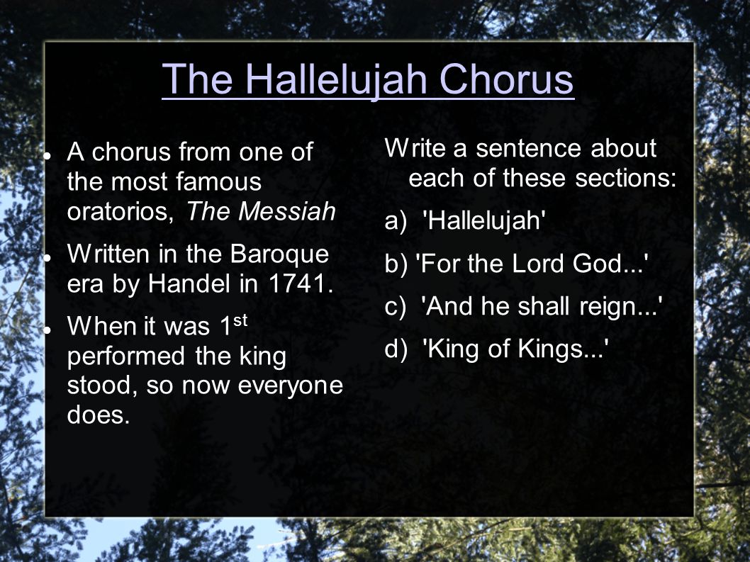The Hallelujah Chorus A chorus from one of the most famous oratorios, The Messiah Written in the Baroque era by Handel in 1741.