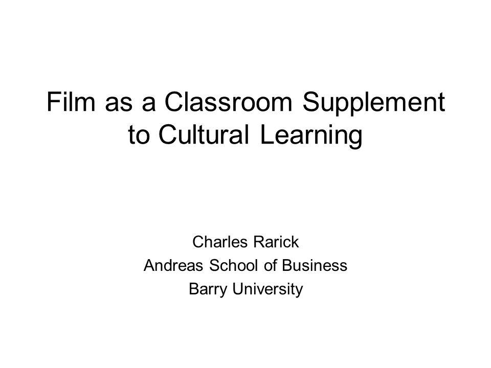 Film as a Classroom Supplement to Cultural Learning Charles Rarick Andreas School of Business Barry University