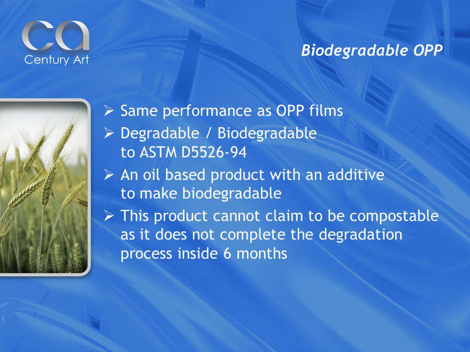 Biodegradable OPP Same performance as OPP films Degradable / Biodegradable to ASTM D An oil based product with an additive to make biodegradable This product cannot claim to be compostable as it does not complete the degradation process inside 6 months