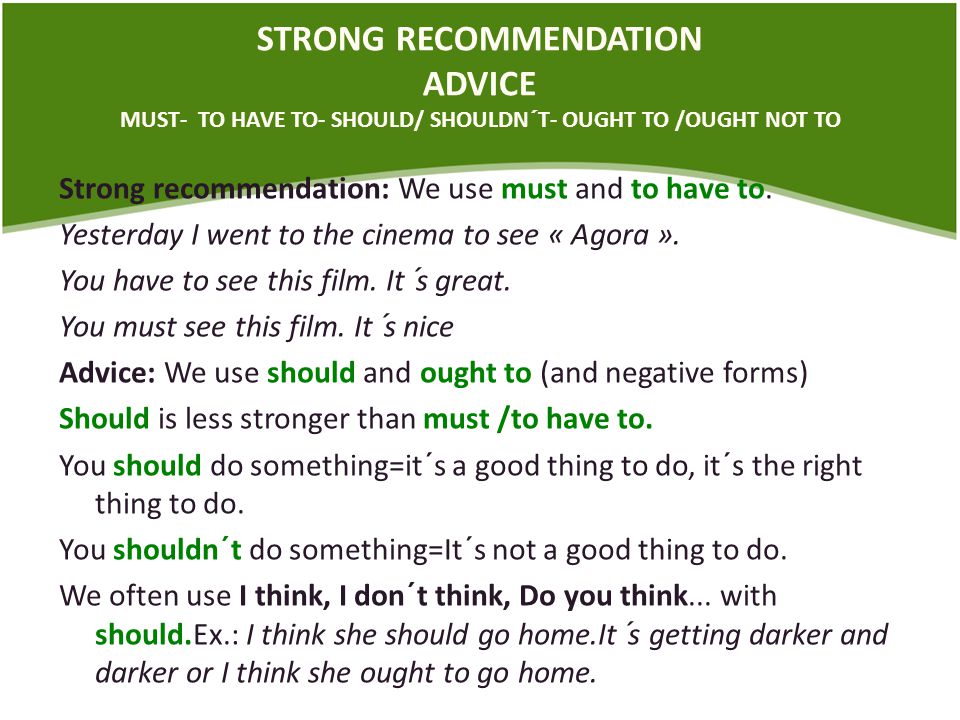 STRONG RECOMMENDATION ADVICE MUST- TO HAVE TO- SHOULD/ SHOULDN´T- OUGHT TO /OUGHT NOT TO Strong recommendation: We use must and to have to.