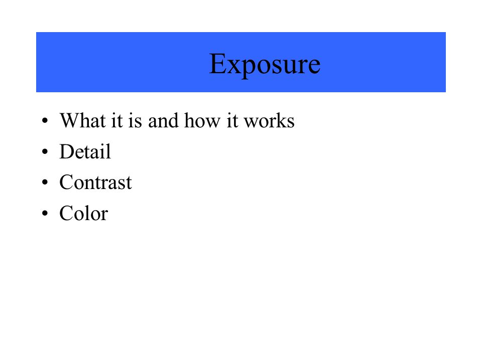 Exposure What it is and how it works Detail Contrast Color