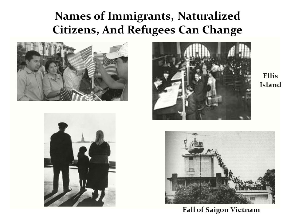 Names of Immigrants, Naturalized Citizens, And Refugees Can Change Fall of Saigon Vietnam Ellis Island