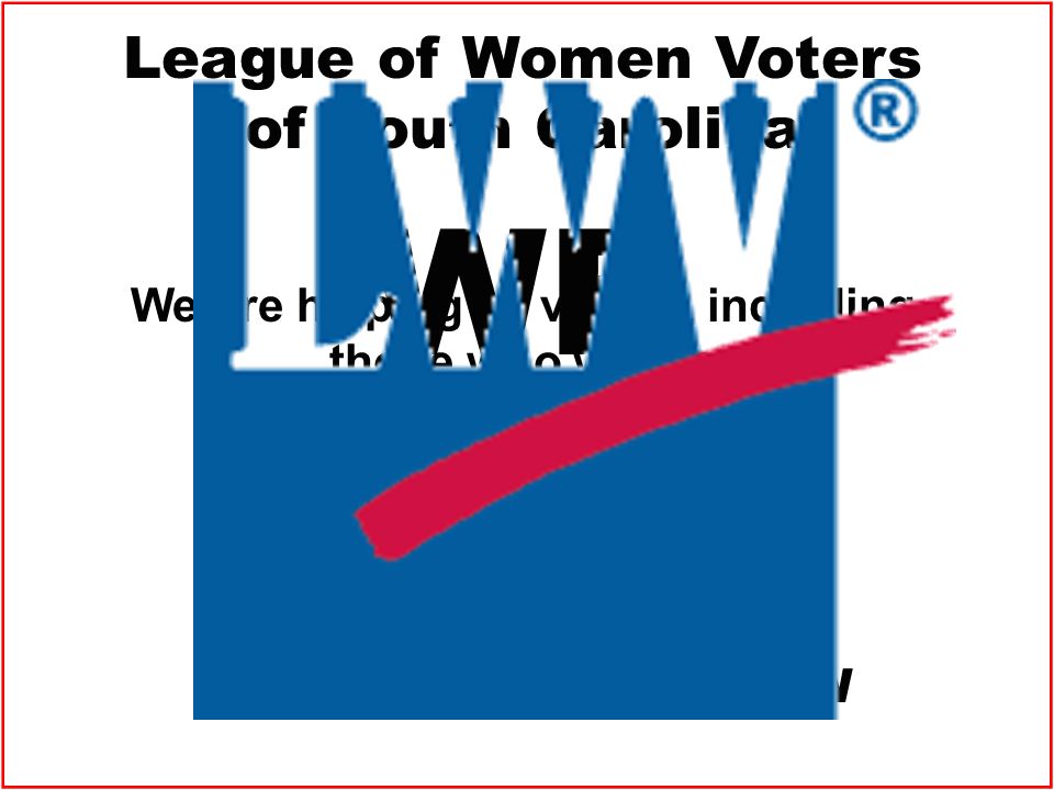 League of Women Voters of South Carolina We are helping all voters, including those who will be unduly burdened by the SC VOTER PHOTO ID LAW WE ARE