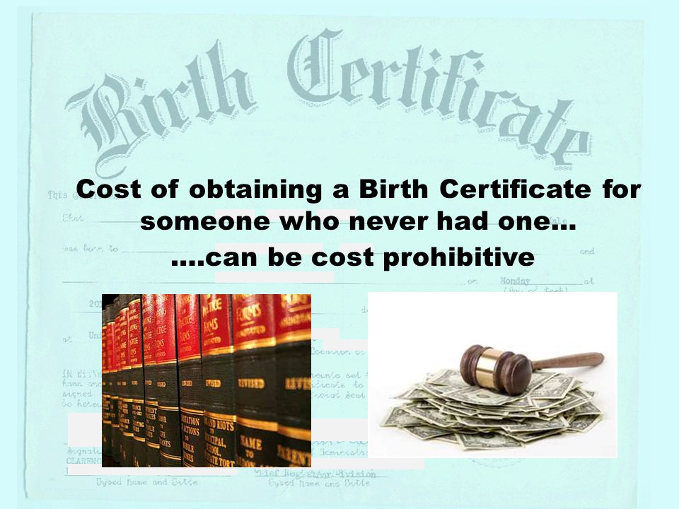 Cost of obtaining a Birth Certificate for someone who never had one… ….can be cost prohibitive