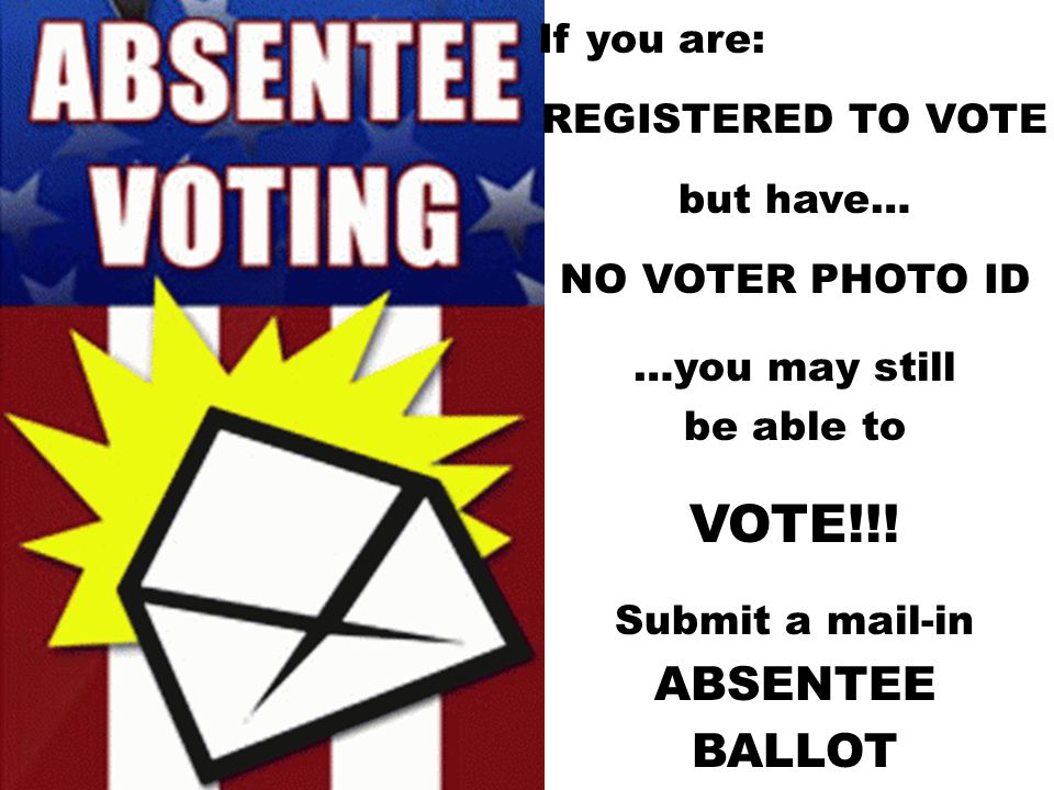 If you are: REGISTERED TO VOTE but have… NO VOTER PHOTO ID …you may still be able to VOTE!!.