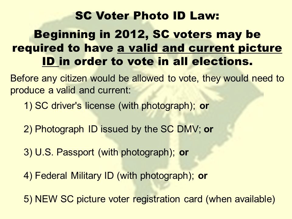 SC Voter Photo ID Law: Beginning in 2012, SC voters may be required to have a valid and current picture ID in order to vote in all elections.