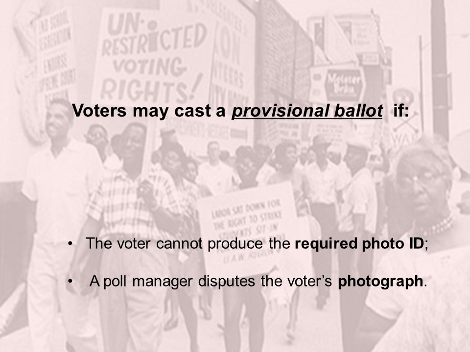 Voters may cast a provisional ballot if: The voter cannot produce the required photo ID; A poll manager disputes the voters photograph.