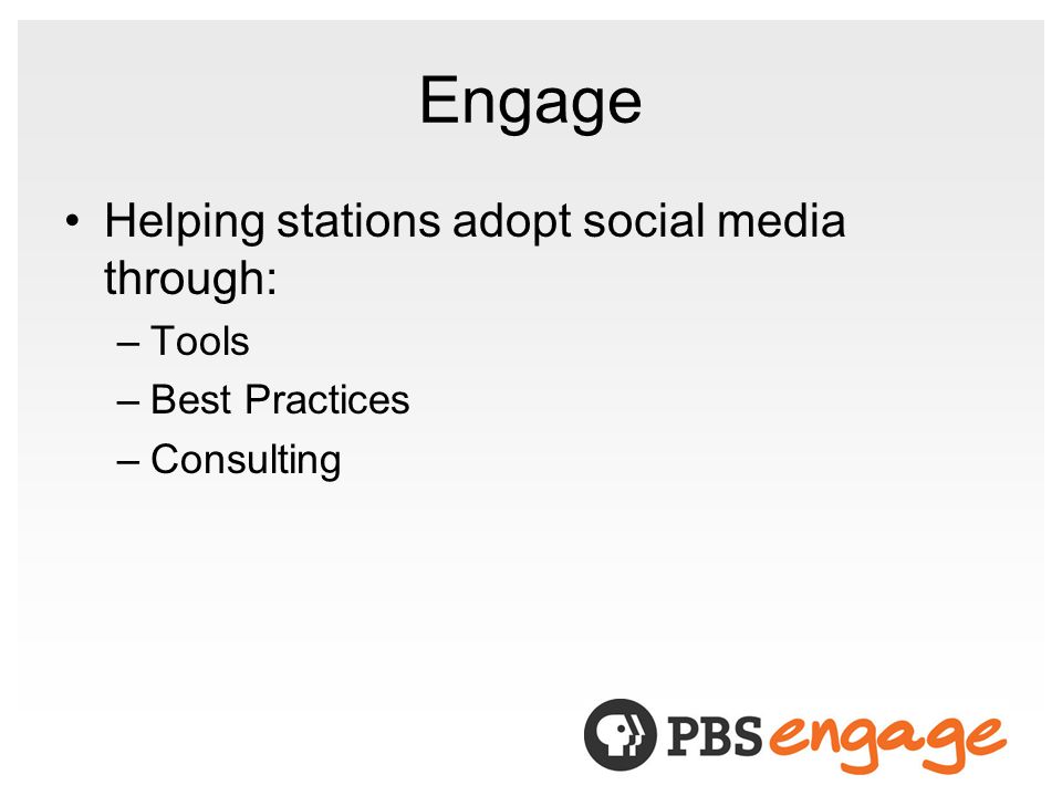 Engage Helping stations adopt social media through: –Tools –Best Practices –Consulting