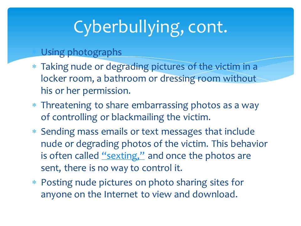 Using photographs Taking nude or degrading pictures of the victim in a locker room, a bathroom or dressing room without his or her permission.