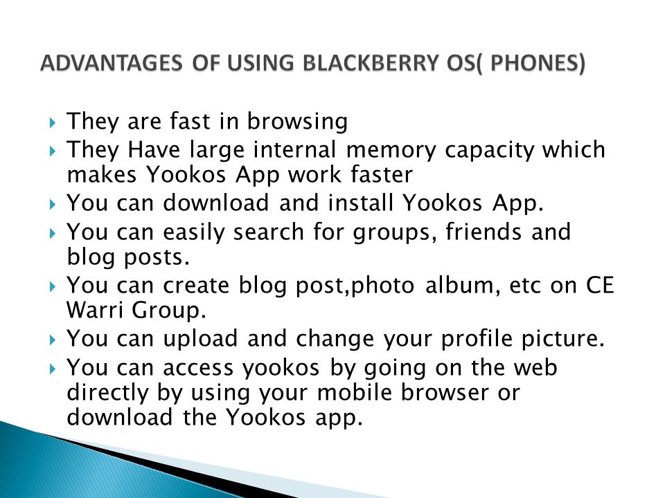 They are fast in browsing They Have large internal memory capacity which makes Yookos App work faster You can download and install Yookos App.