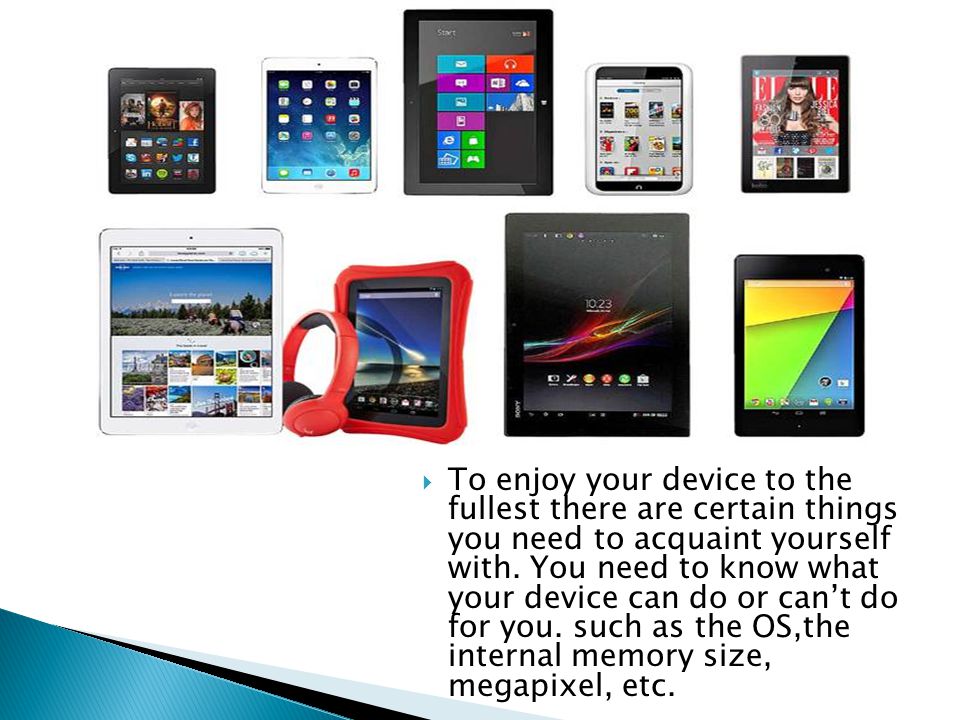 To enjoy your device to the fullest there are certain things you need to acquaint yourself with.