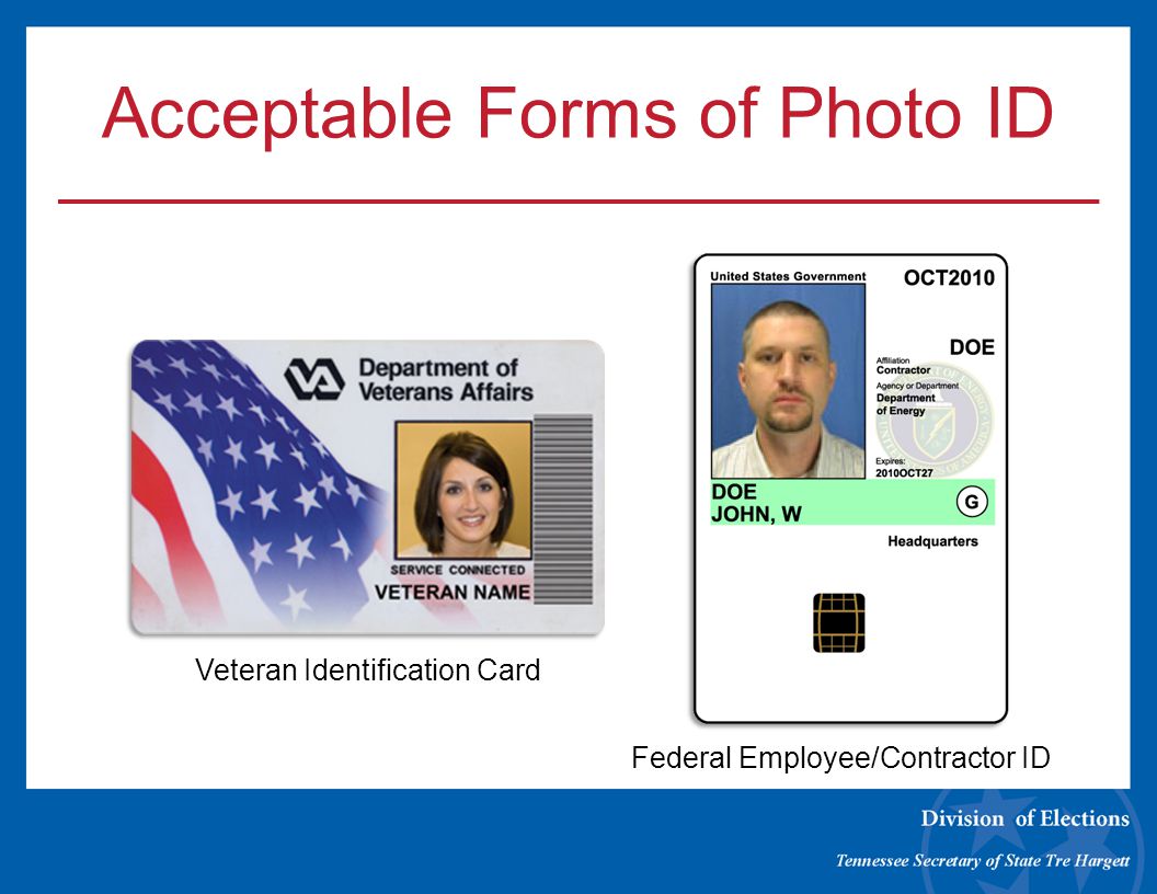 Acceptable Forms of Photo ID Veteran Identification Card Federal Employee/Contractor ID