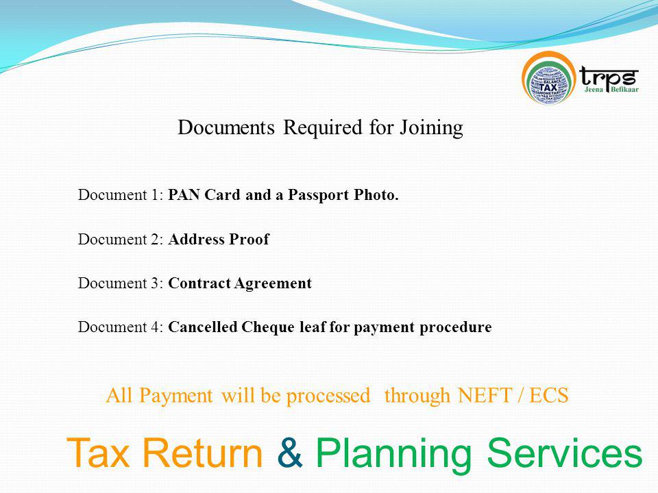 Tax Return & Planning Services Documents Required for Joining Document 1: PAN Card and a Passport Photo.