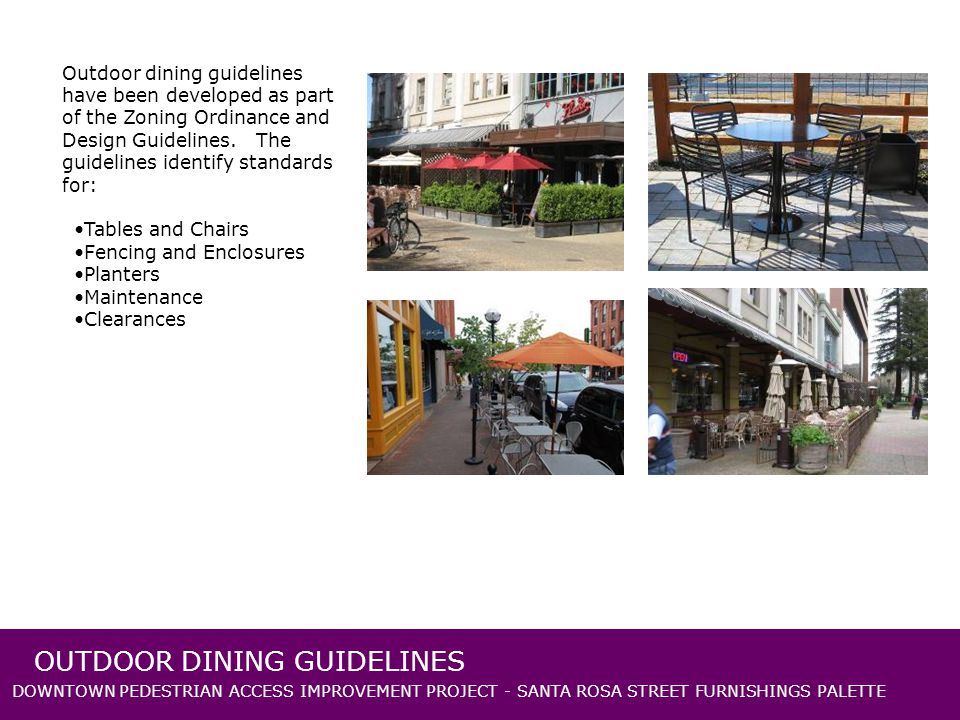 DOWNTOWN PEDESTRIAN ACCESS IMPROVEMENT PROJECT - SANTA ROSA STREET FURNISHINGS PALETTE OUTDOOR DINING GUIDELINES Outdoor dining guidelines have been developed as part of the Zoning Ordinance and Design Guidelines.