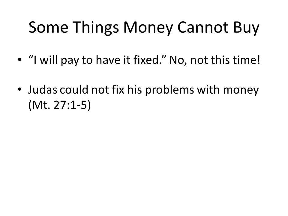 Some Things Money Cannot Buy I will pay to have it fixed.