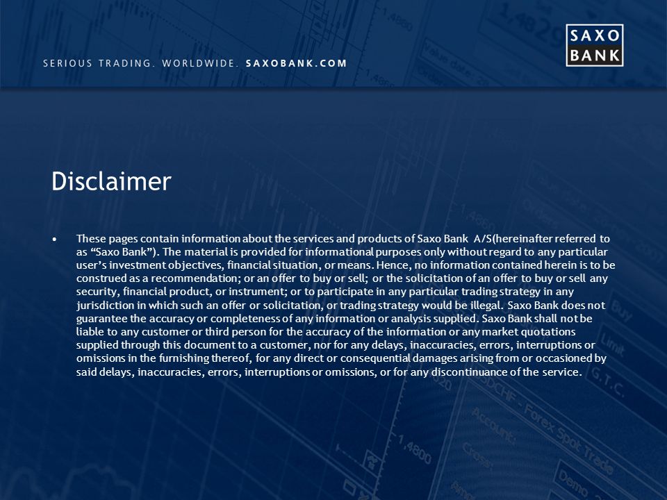 Disclaimer These pages contain information about the services and products of Saxo Bank A/S(hereinafter referred to as Saxo Bank).