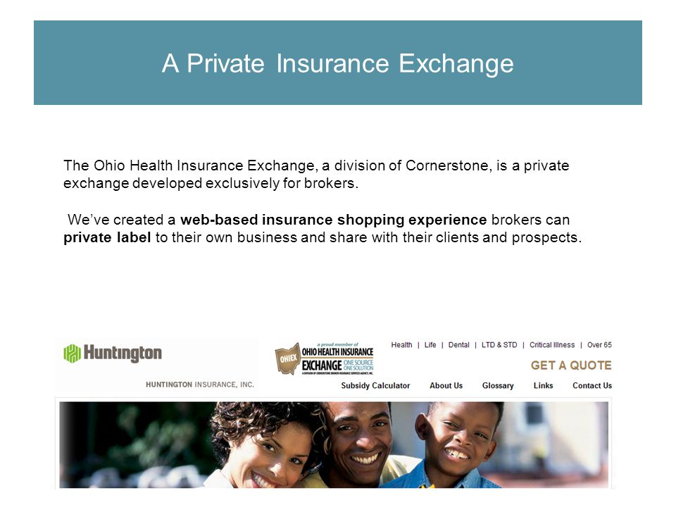 The Ohio Health Insurance Exchange, a division of Cornerstone, is a private exchange developed exclusively for brokers.