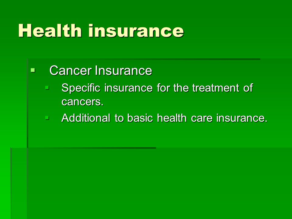 Health insurance Cancer Insurance Cancer Insurance Specific insurance for the treatment of cancers.
