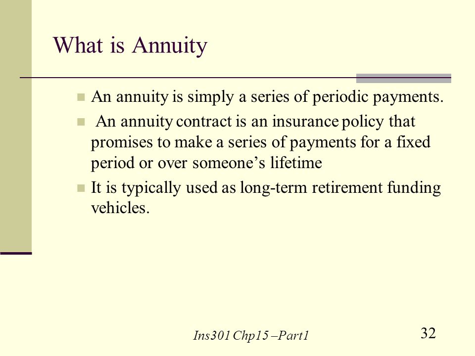 32 Ins301 Chp15 –Part1 What is Annuity An annuity is simply a series of periodic payments.