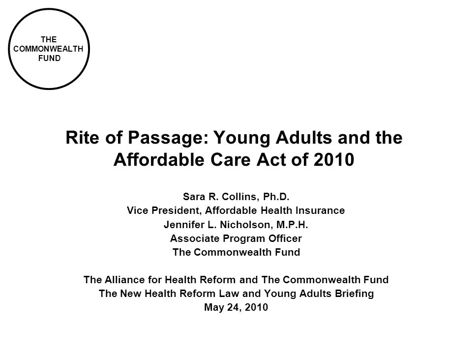 THE COMMONWEALTH FUND Rite of Passage: Young Adults and the Affordable Care Act of 2010 Sara R.