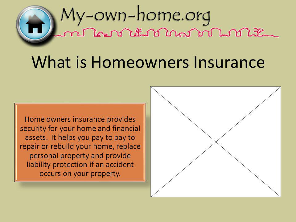What is Homeowners Insurance Home owners insurance provides security for your home and financial assets.