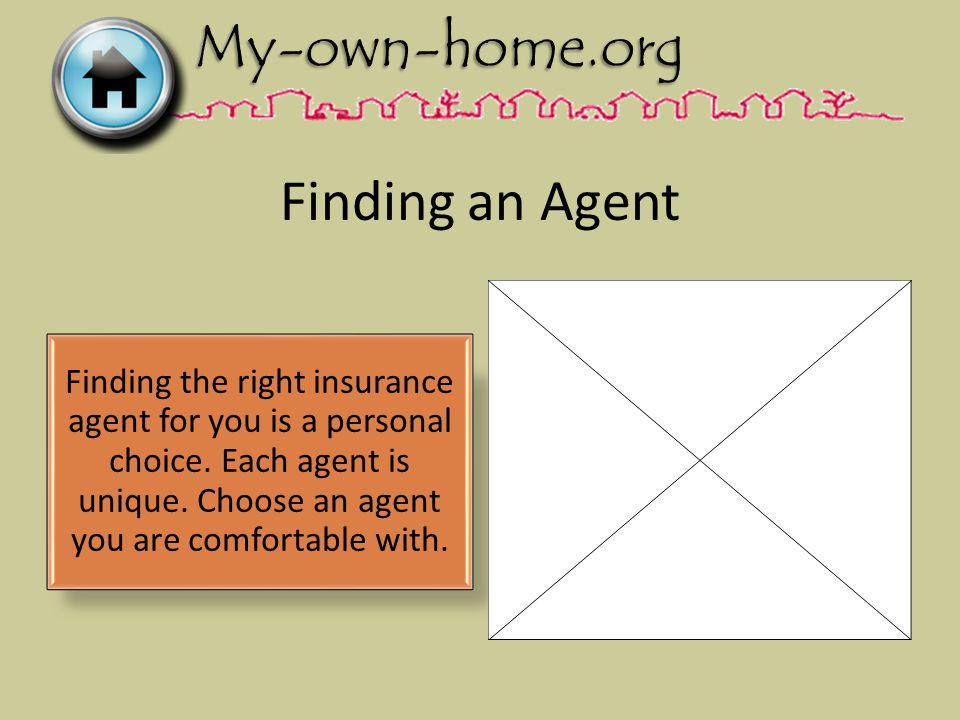 Finding an Agent Finding the right insurance agent for you is a personal choice.
