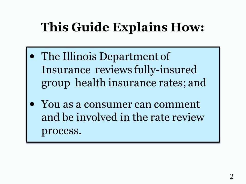 2 The Illinois Department of Insurance reviews fully-insured group health insurance rates; and You as a consumer can comment and be involved in the rate review process.