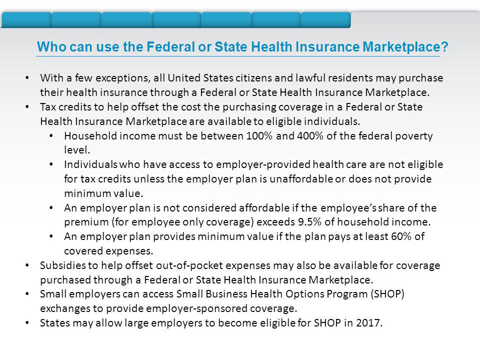 With a few exceptions, all United States citizens and lawful residents may purchase their health insurance through a Federal or State Health Insurance Marketplace.