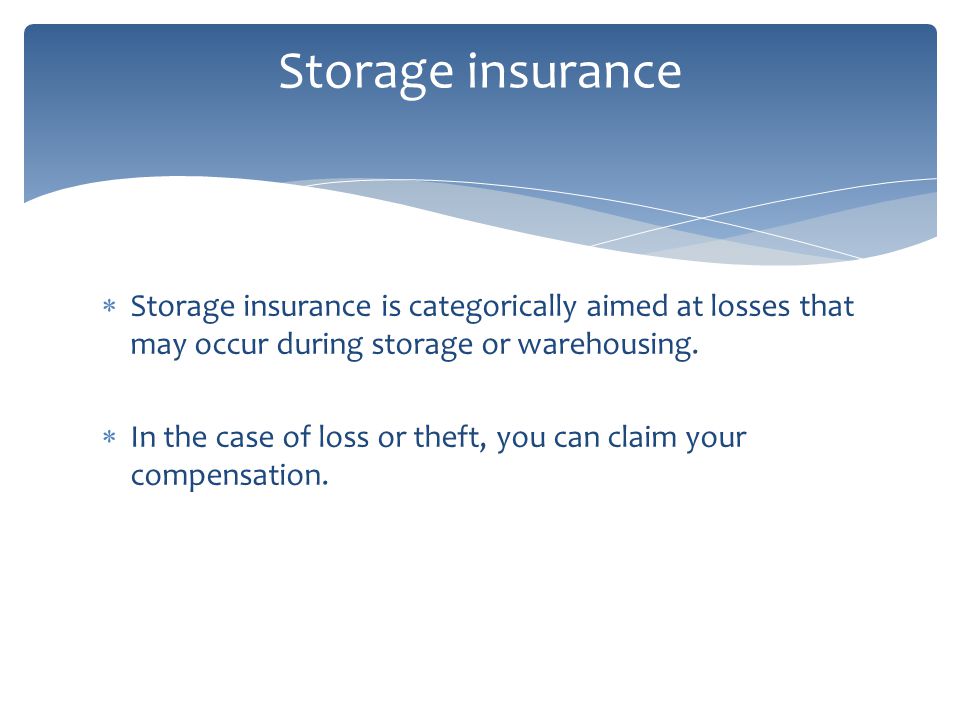 Storage insurance is categorically aimed at losses that may occur during storage or warehousing.