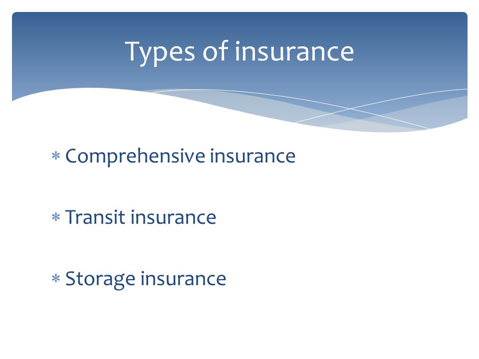 Comprehensive insurance Transit insurance Storage insurance Types of insurance