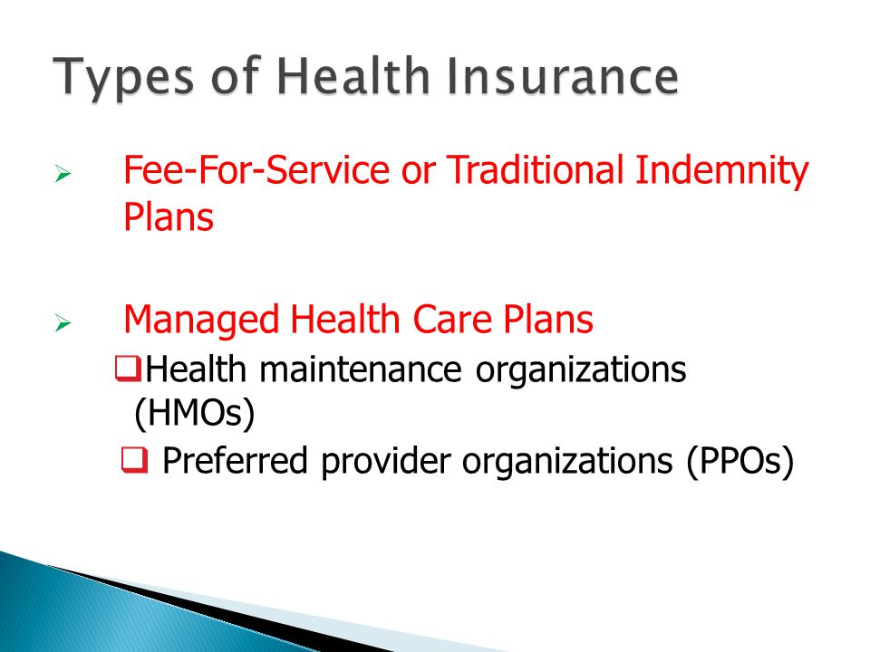 Fee-For-Service or Traditional Indemnity Plans Managed Health Care Plans Health maintenance organizations (HMOs) Preferred provider organizations (PPOs)