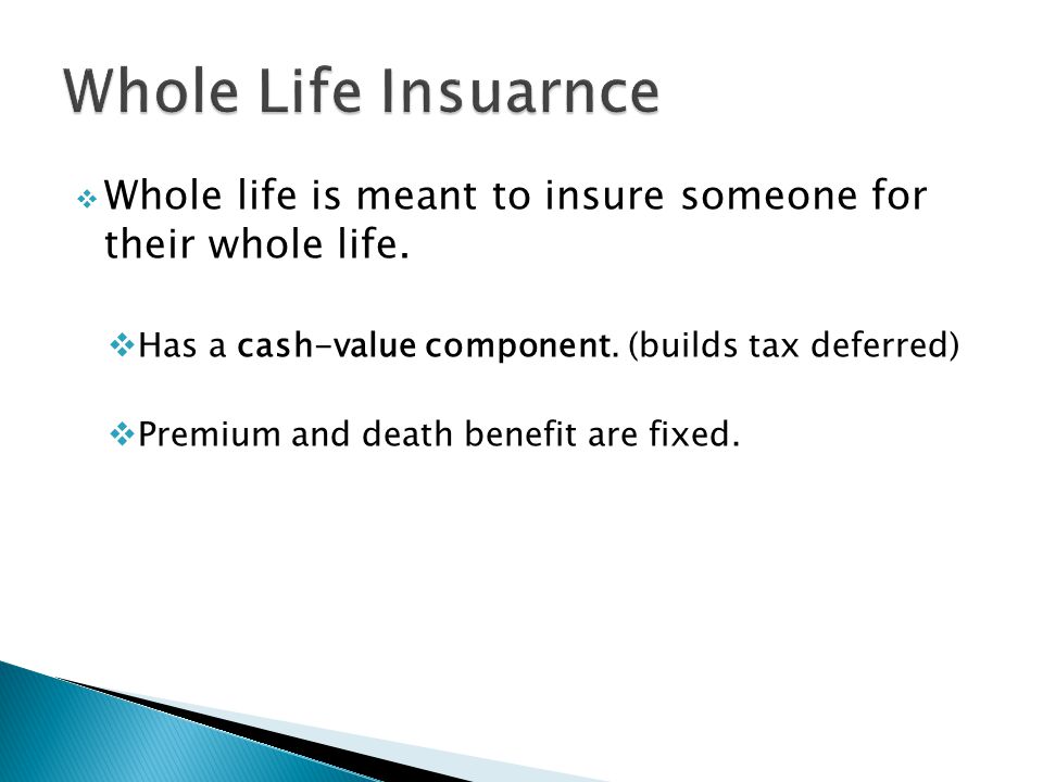 Whole life is meant to insure someone for their whole life.