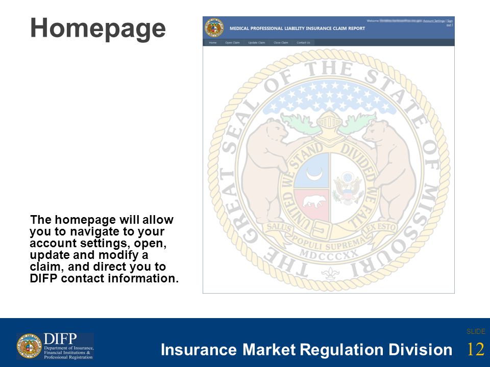 12 SLIDE Insurance Company Regulation Division 12 SLIDE Insurance Market Regulation Division Homepage The homepage will allow you to navigate to your account settings, open, update and modify a claim, and direct you to DIFP contact information.