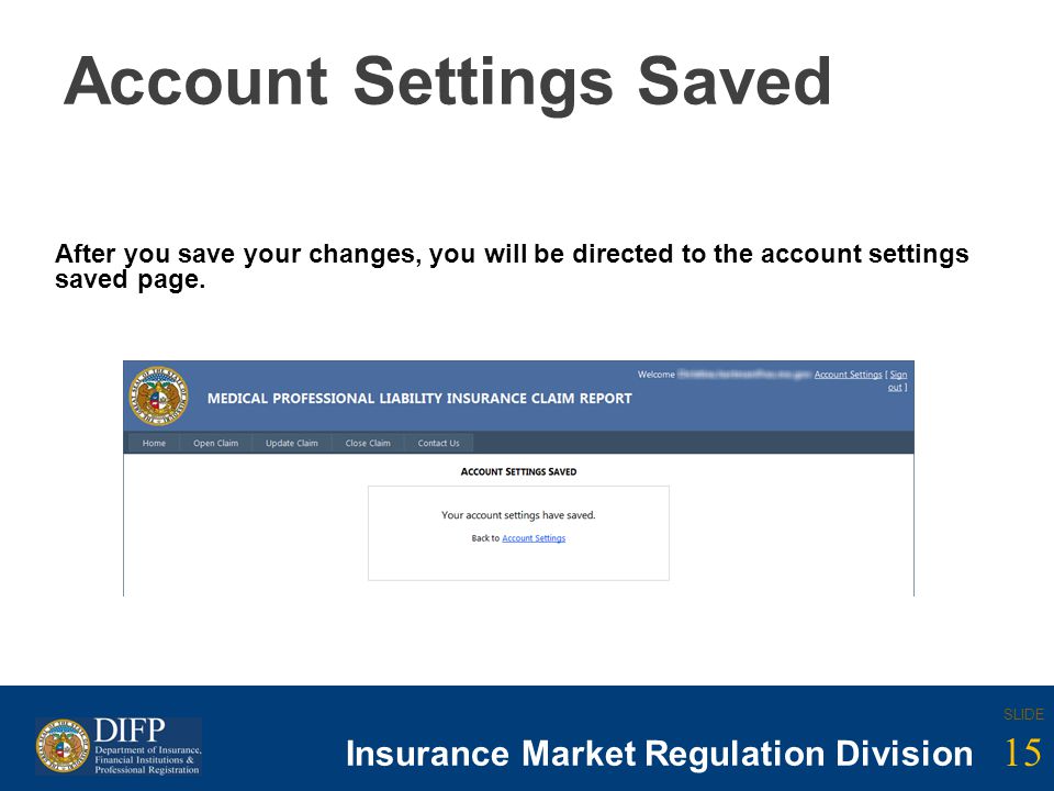 15 SLIDE Insurance Company Regulation Division SLIDE 15 Insurance Market Regulation Division Account Settings Saved After you save your changes, you will be directed to the account settings saved page.