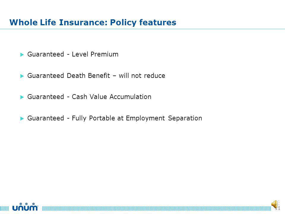 10 Whole Life Insurance: Policy features Unums interest-sensitive whole life insurance plan is voluntary.