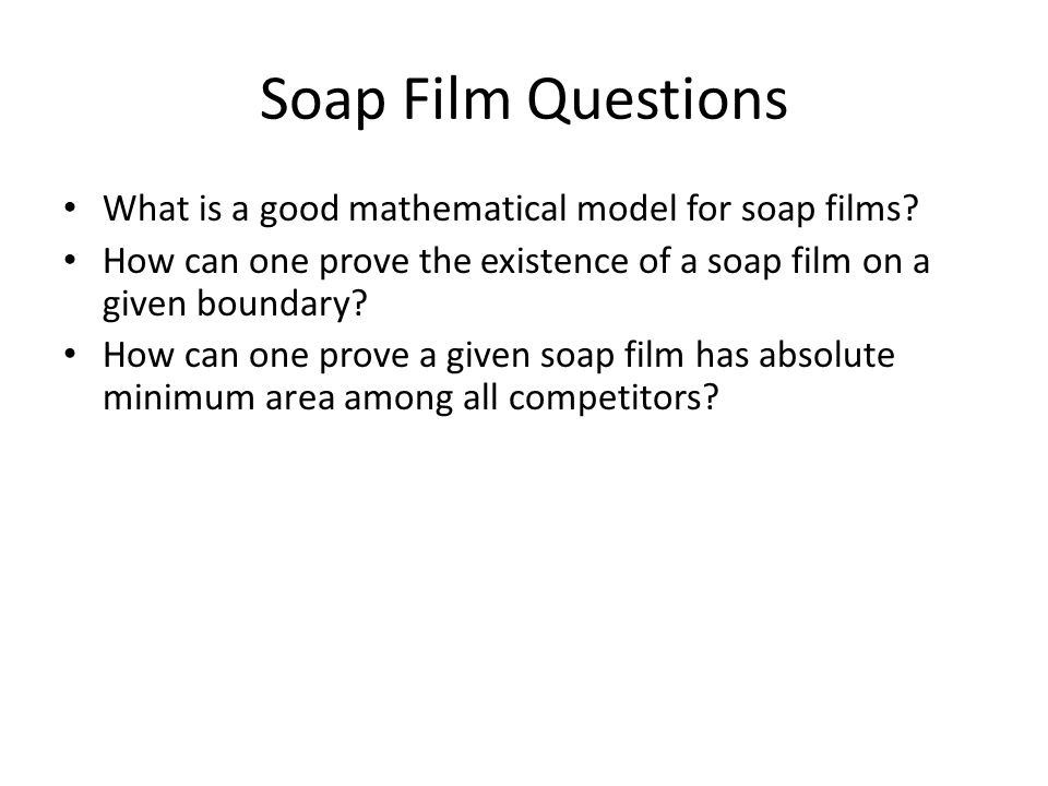 Soap Film Questions What is a good mathematical model for soap films.