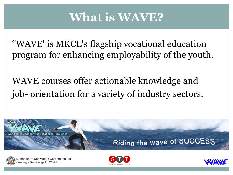 WAVE is MKCL s flagship vocational education program for enhancing employability of the youth.