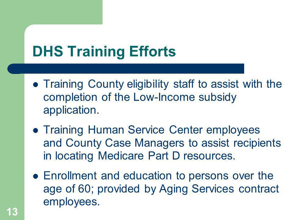 13 DHS Training Efforts Training County eligibility staff to assist with the completion of the Low-Income subsidy application.