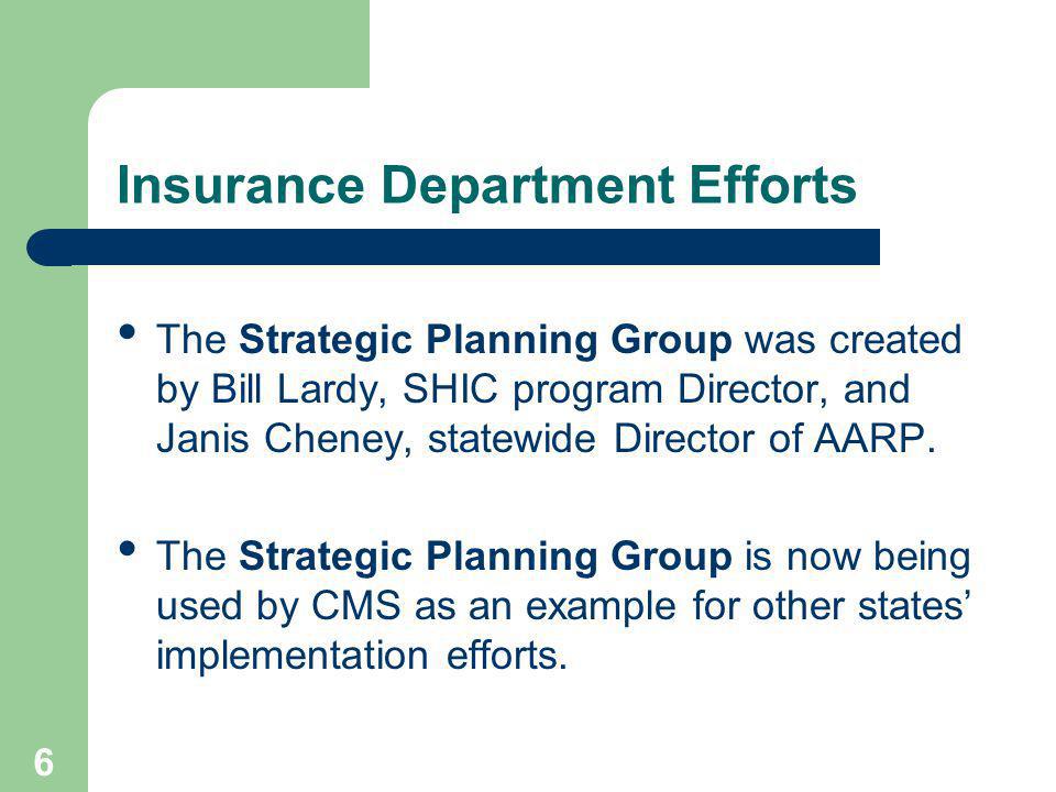 6 Insurance Department Efforts The Strategic Planning Group was created by Bill Lardy, SHIC program Director, and Janis Cheney, statewide Director of AARP.