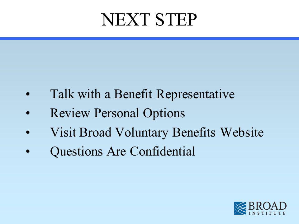 NEXT STEP Talk with a Benefit Representative Review Personal Options Visit Broad Voluntary Benefits Website Questions Are Confidential