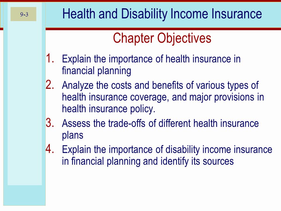 9-3 Health and Disability Income Insurance Chapter Objectives 1.