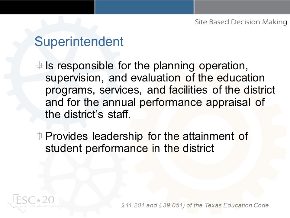 Superintendent Is responsible for the planning operation, supervision, and evaluation of the education programs, services, and facilities of the district and for the annual performance appraisal of the districts staff.