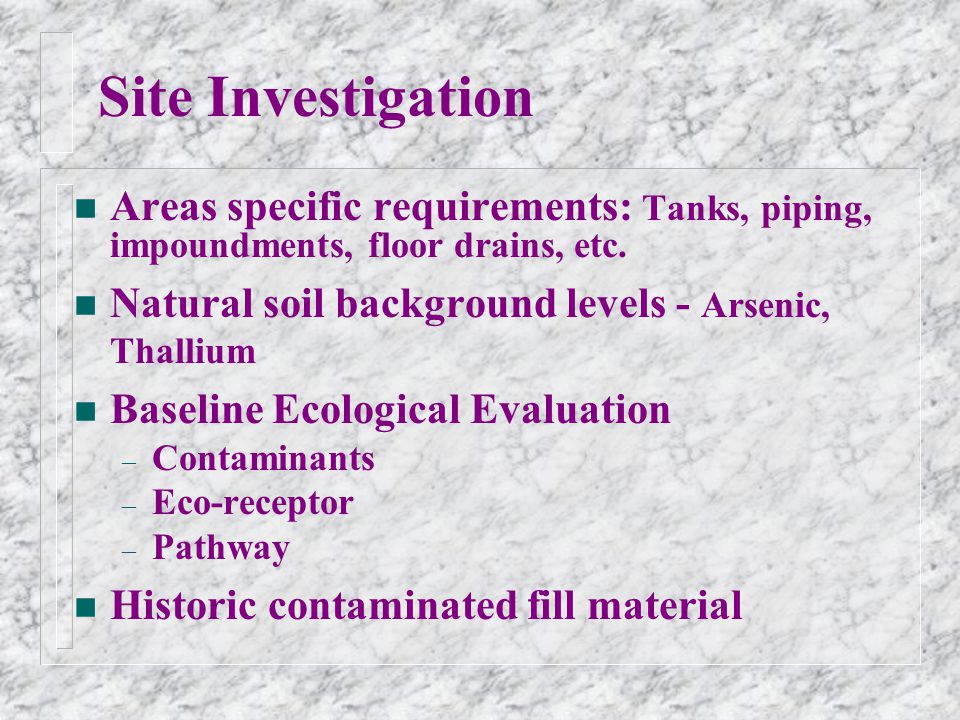 Site Investigation n Areas specific requirements: Tanks, piping, impoundments, floor drains, etc.