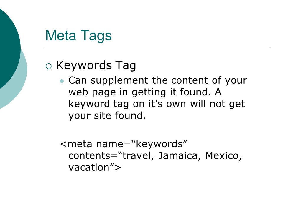 Meta Tags Keywords Tag Can supplement the content of your web page in getting it found.
